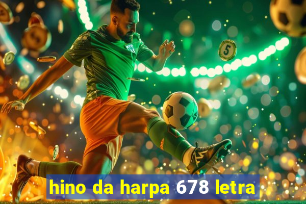 hino da harpa 678 letra