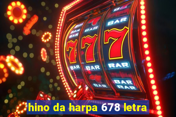 hino da harpa 678 letra