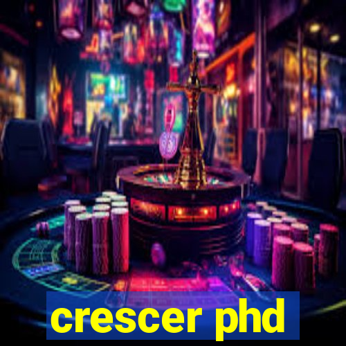 crescer phd