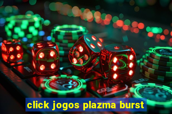 click jogos plazma burst