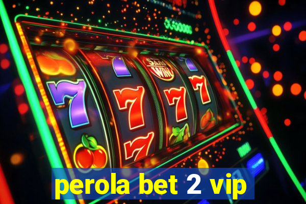 perola bet 2 vip