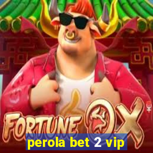 perola bet 2 vip