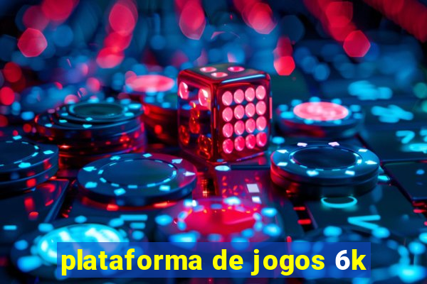 plataforma de jogos 6k