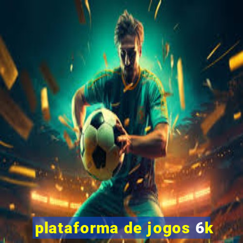 plataforma de jogos 6k