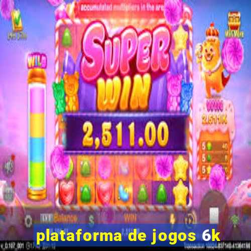 plataforma de jogos 6k