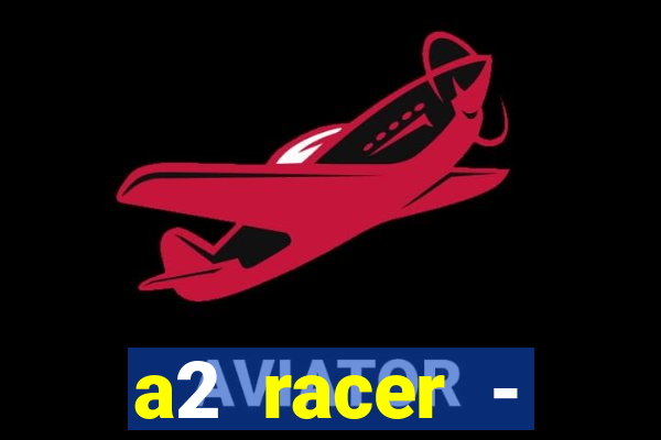 a2 racer - riscando o asfalto assistir