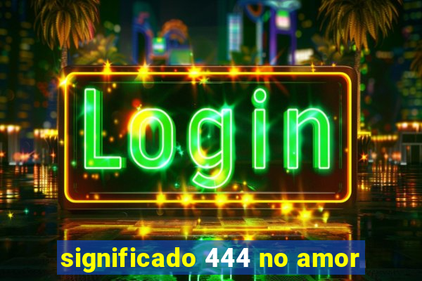 significado 444 no amor