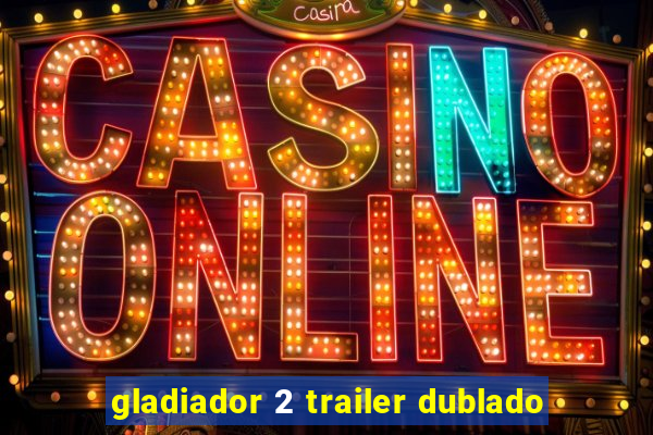 gladiador 2 trailer dublado