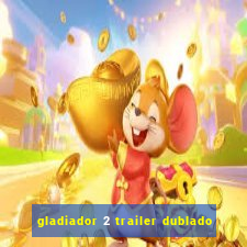 gladiador 2 trailer dublado