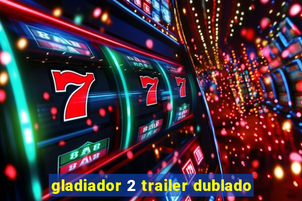 gladiador 2 trailer dublado