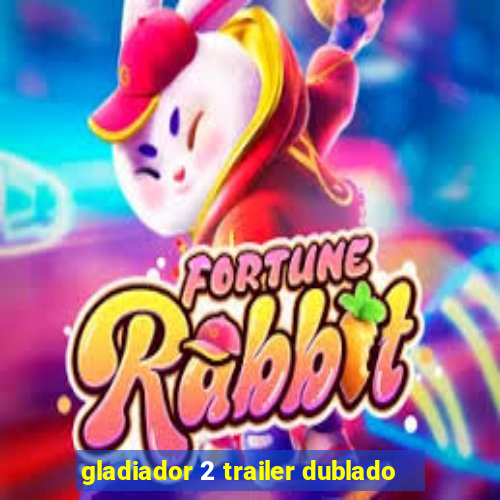 gladiador 2 trailer dublado