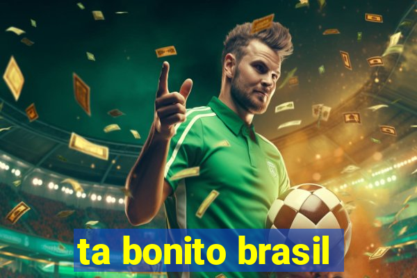 ta bonito brasil