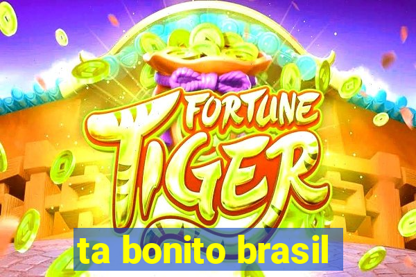 ta bonito brasil