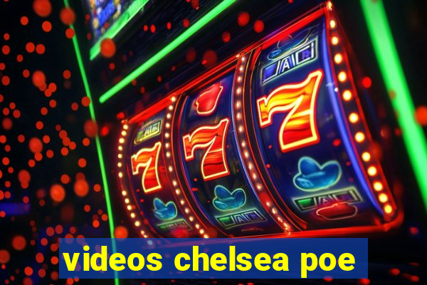 videos chelsea poe