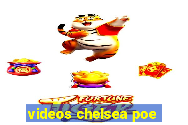 videos chelsea poe