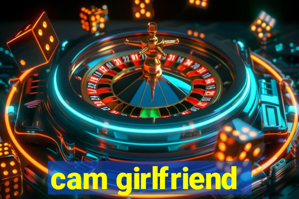 cam girlfriend