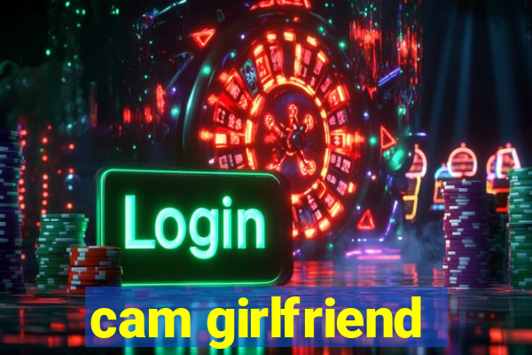 cam girlfriend