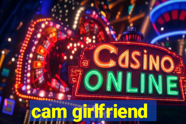 cam girlfriend