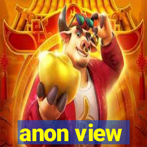 anon view