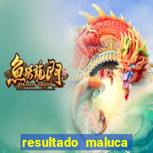 resultado maluca bahia de hoje