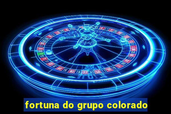 fortuna do grupo colorado