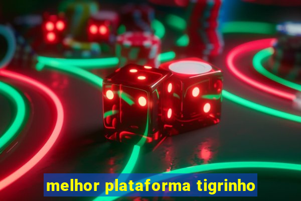 melhor plataforma tigrinho