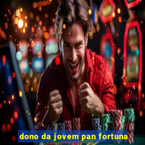 dono da jovem pan fortuna