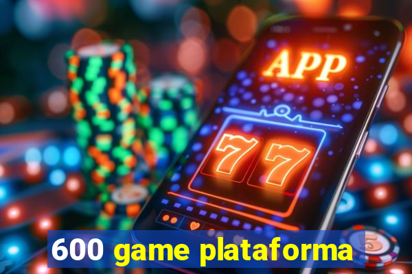 600 game plataforma