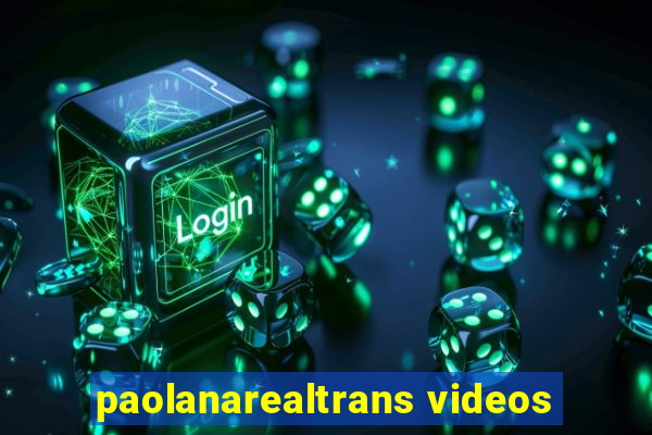 paolanarealtrans videos