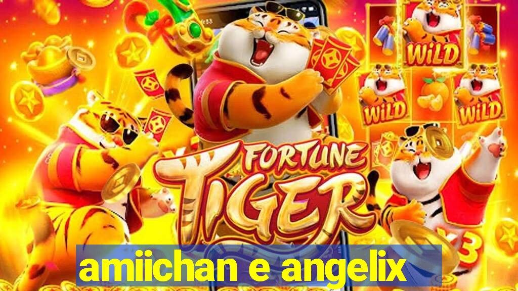 amiichan e angelix