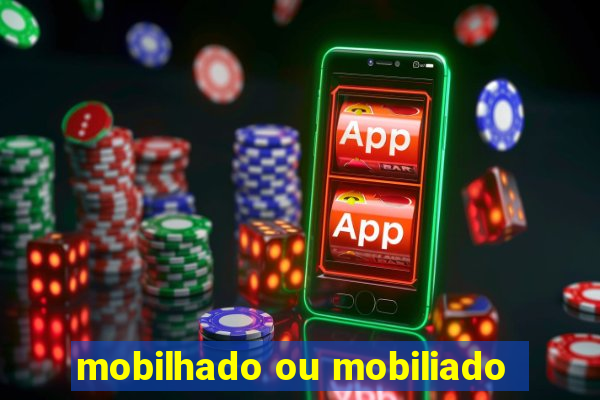 mobilhado ou mobiliado