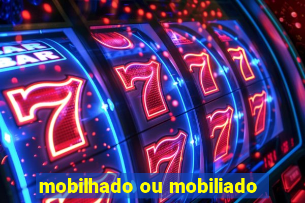 mobilhado ou mobiliado