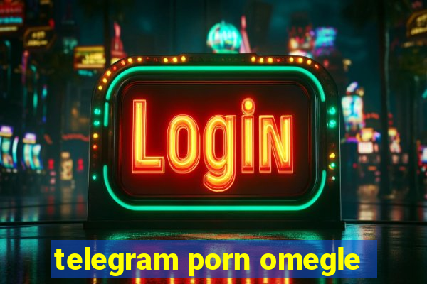 telegram porn omegle