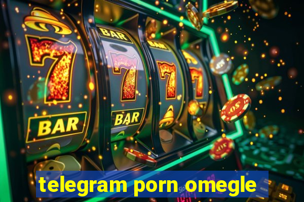 telegram porn omegle