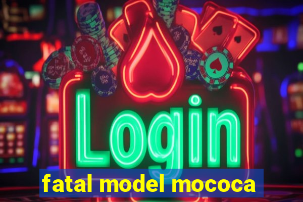 fatal model mococa