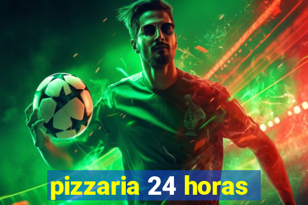 pizzaria 24 horas