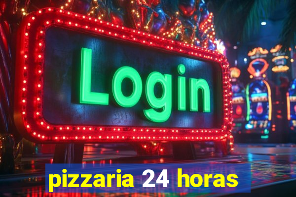 pizzaria 24 horas