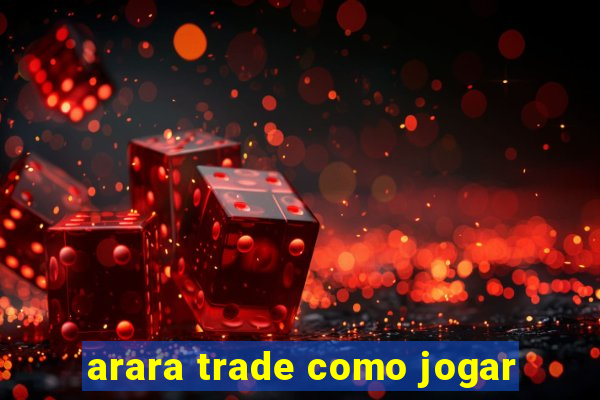 arara trade como jogar