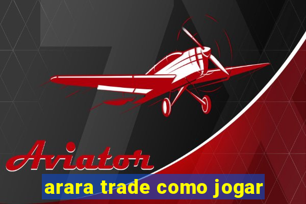 arara trade como jogar