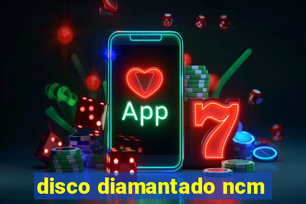 disco diamantado ncm