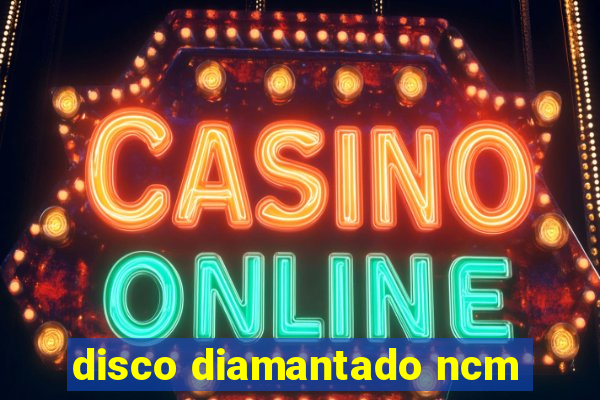 disco diamantado ncm