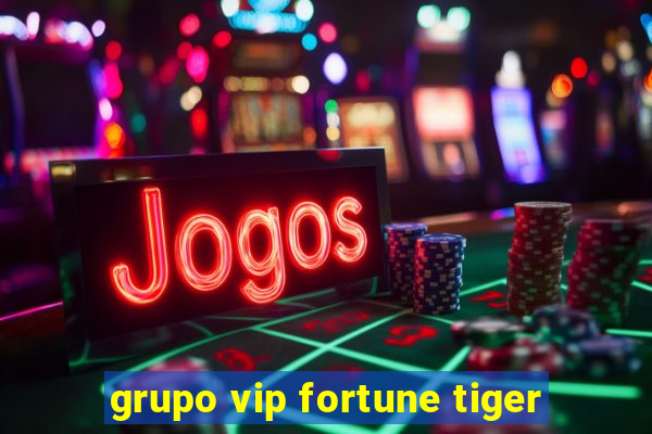 grupo vip fortune tiger