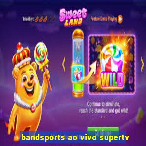 bandsports ao vivo supertv