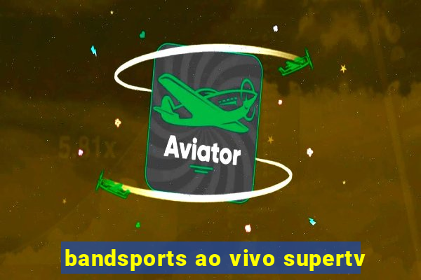 bandsports ao vivo supertv