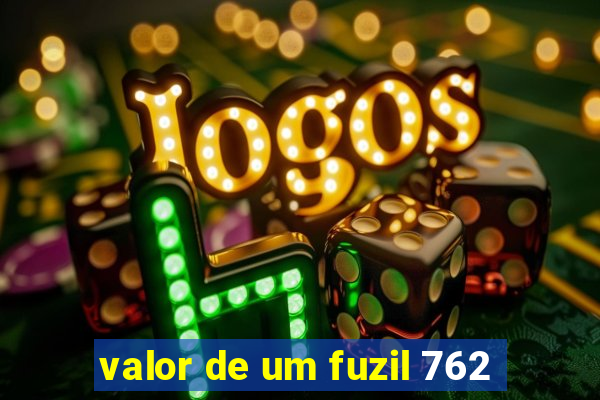 valor de um fuzil 762