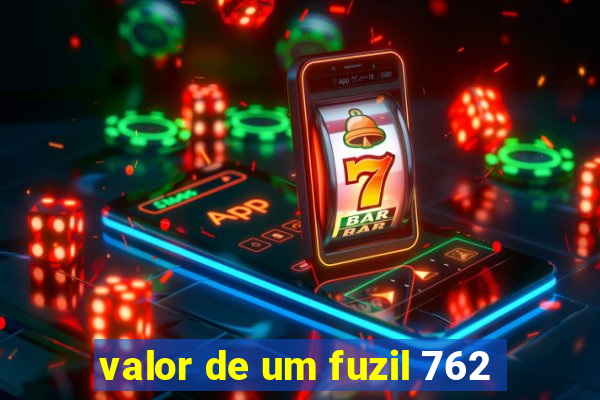 valor de um fuzil 762