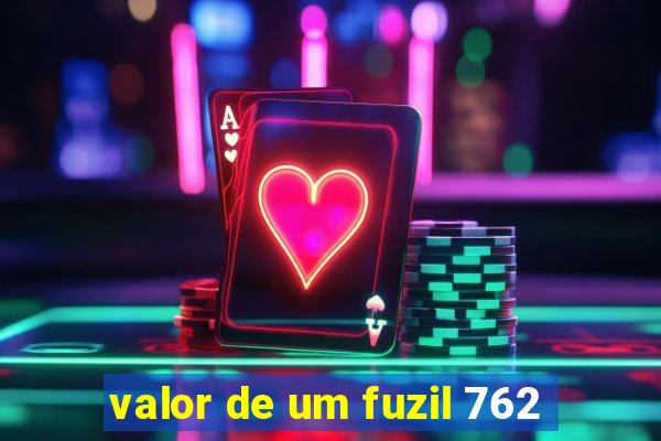 valor de um fuzil 762