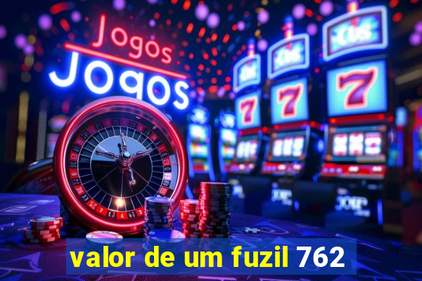 valor de um fuzil 762