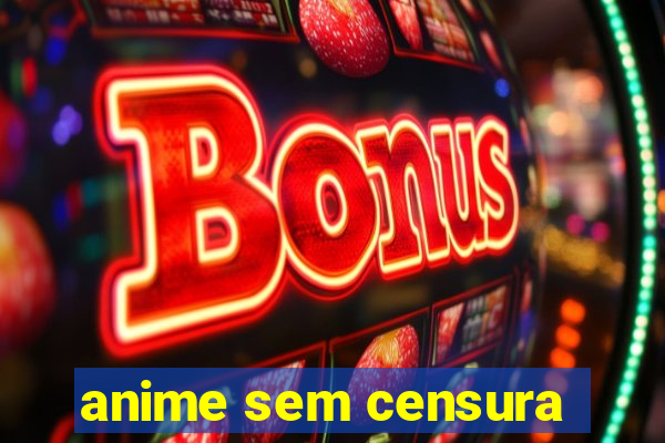 anime sem censura