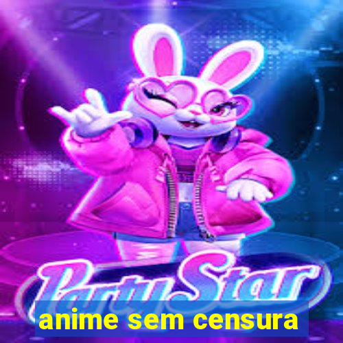 anime sem censura